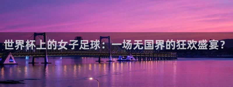 今天所有足球赛程表:世界杯上的女子足球:一场无国界的狂欢盛宴?